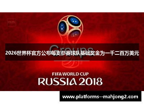 2026世界杯官方公布每支参赛球队基础奖金为一千二百万美元