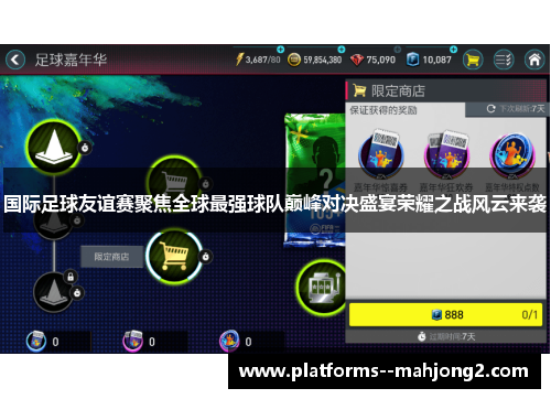 国际足球友谊赛聚焦全球最强球队巅峰对决盛宴荣耀之战风云来袭 国际足球友谊赛聚焦全球最强球队巅峰对决盛宴荣耀之战风云来袭