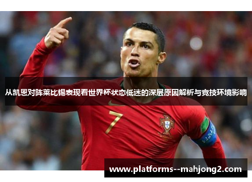 从凯恩对阵莱比锡表现看世界杯状态低迷的深层原因解析与竞技环境影响 从凯恩对阵莱比锡表现看世界杯状态低迷的深层原因解析与竞技环境影响